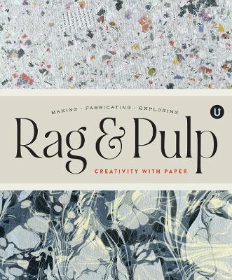 Rag & Pulp: Creativity with Paper - Making Fabrication Exploring - Encyclopedia of Inspiration - cover