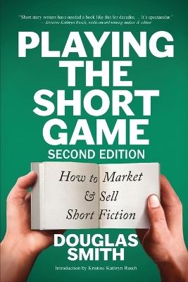 Playing the Short Game: How to Market & Sell Short Fiction (2nd edition) - Douglas Smith - cover