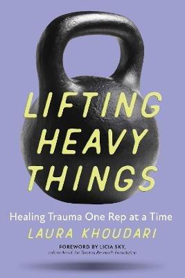 Lifting Heavy Things: Healing Trauma One Rep at a Time - Laura Khoudari - cover