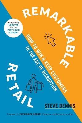 Remarkable Retail: How to Win and Keep Customers in the Age of Disruption - Steve Dennis - cover