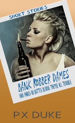 Bank Robber Dames - P X Duke - cover