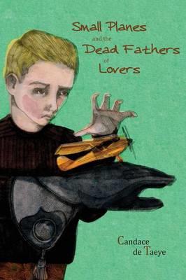 Small Planes and the Dead Fathers of Lovers - Candace De Taeye - cover