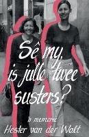 Se my, is julle twee susters?: `n Memorie - Hester van der Walt - cover