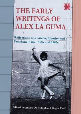 The Early Writings of Alex La Guma: Reflections on Cultcha, Identity, and Freedom in the 1950s and 1960s - cover