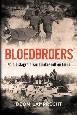 Bloedbroers: Na die Slagveld van Smokeshell en Terug - Deon Lamprecht - cover
