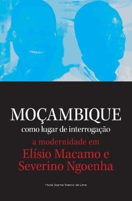 Mocambique como lugar de interrogacao. a modernidade em Elisio Macamo e Severino Ngoenha - Paula Sophia Branco De Lima - cover