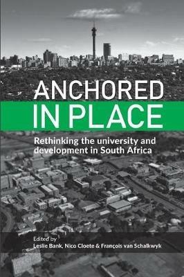 Anchored in Place: Rethinking the university and development in South Africa - cover