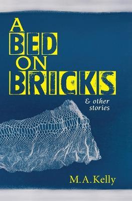 A Bed on Bricks and Other Stories - M A Kelly - cover