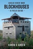 Anglo-Boer War Blockhouses: A Field Guide - Simon C. Green - cover