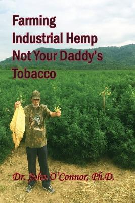 Farming Industrial Hemp Not Your Daddy's Tobacco - O'Connor Phd,Shawn Valor,Kirsten Schuder - cover