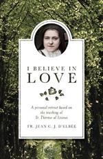 I Believe in Love: A Personal Retreat Based on the Teaching of St.Therese of Lisieux
