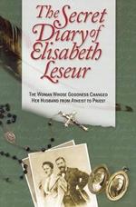 The Secret Diary of Elisabeth Leseur: The Woman Whose Goodness Changed Her Husband from Atheist to Priest