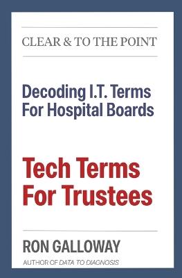 Tech Terms For Trustees: Decoding I.T. Terms For Hospital Boards - Ron Galloway - cover