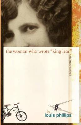 The Woman Who Wrote 'King Lear' and Other Stories - Louis Phillips - cover