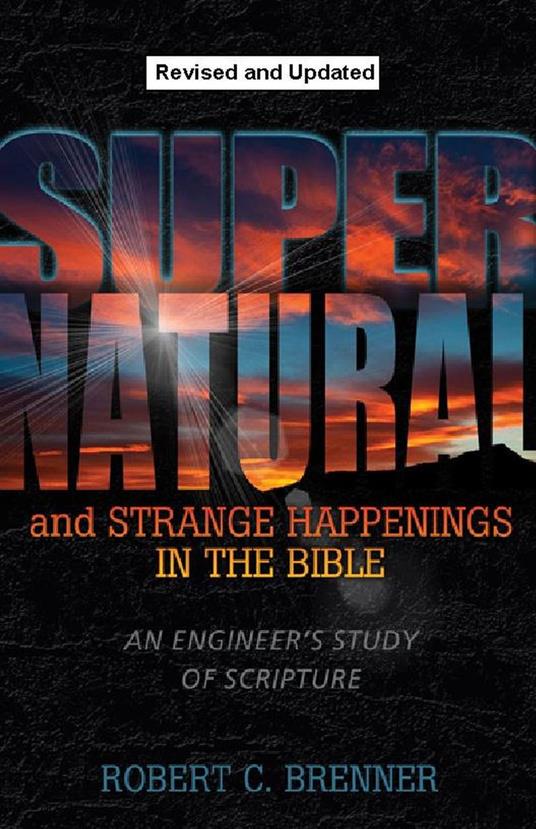 Supernatural and Strange Happenings in the Bible: An Engineer's Study of Scripture