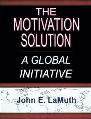 The Motivation Solution: A Global Initiative - John E Lamuth - cover