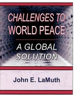 Challenges to World Peace: A Global Solution - John E Lamuth - cover