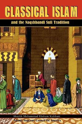 Classical Islam and the Naqshbandi Sufi Tradition - Muhammad Hisham Kabbani - cover