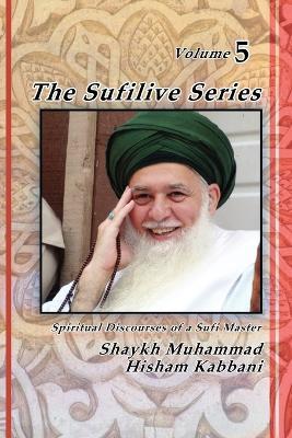 The Sufilive Series, Vol 5 - Shaykh Muhammad Hisham Kabbani - cover