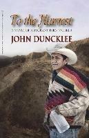 To the Harvest: A Novel of a Migrant Farm Worker - John Duncklee - cover