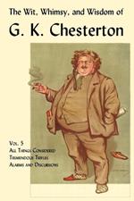 The Wit, Whimsy, and Wisdom of G. K. Chesterton, Volume 5: All Things Considered, Tremendous Trifles, Alarms and Discursions