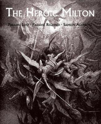 The Heroic Milton: Paradise Lost, Paradise Regained, Samson Agonistes - John Milton - cover