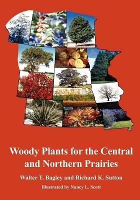 Woody Plants for the Central and Northern Prairies - Walter T. Bagley,Richard K. Sutton - cover