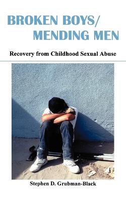 Broken Boys, Mending Men: Recovery from Childhood Sexual Abuse - Stephen D. Grubman-Black - cover