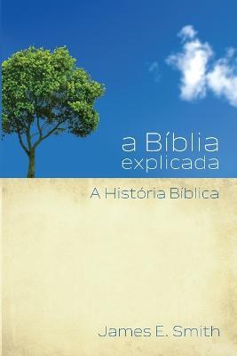 a Biblia explicada A Historia Biblica - James E Smith - cover