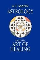 Astrology and the Art of Healing - A T Mann - cover