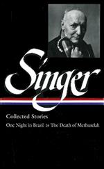 Isaac Bashevis Singer: Collected Stories Vol. 3 (LOA #151): One Night in Brazil to The Death of Methuselah