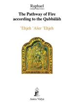 The Pathway of Fire According to the Qabbalah: 'Ehjeh 'Aser 'Ehjeh, I am That I am