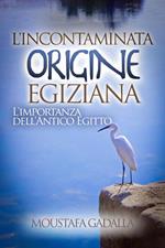 L'Incontaminata Origine Egiziana : L’Importanza Dell’Antico Egitto