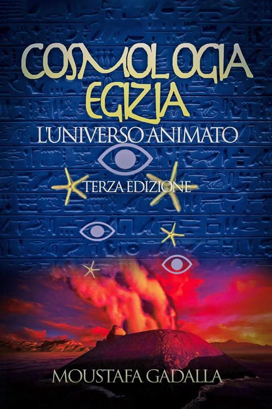 Cosmologia Egizia: L’Universo Animato - Terza Edizione - Moustafa Gadalla - ebook