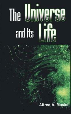 The Universe and Its Life - Alfred A. Maske - cover