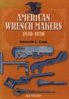 American Wrench Makers 1830-1930 - Kenneth L. Cope - cover