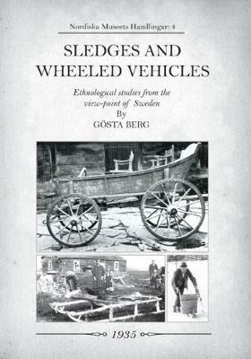 Sledges and Wheeled Vehicles: Ethnological studies from the view-point of Sweden - Gosta Berg - cover