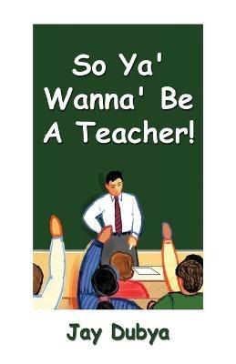 So Ya' Wanna' Be a Teacher! - Jay Dubya - cover