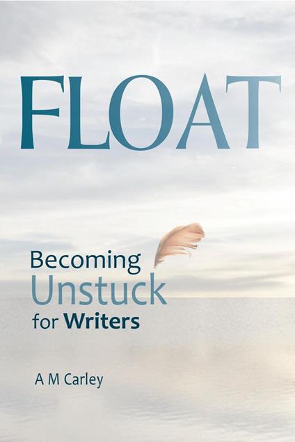 Float • Becoming Unstuck for Writers