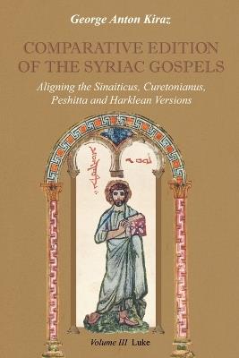 Comparative Edition of the Syriac Gospels: Aligning the Old Syriac (Sinaiticus, Curetonianus), Peshitta and Harklean Versions (volume 3, Luke) - George Anton Kiraz,Andreas Juckel - cover