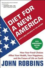 Diet for a New America: How Your Food Choices Affect Your Health, Happiness, and the Future of Life on Earth