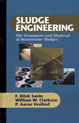 Sludge Engineering: The Treatment and Disposal of Wastewater Sludges - F. Dilek Sanin,William W. Clarkson,P. Aarne Vesilind - cover