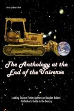 The Anthology At The End Of The Universe: Leading Science Fiction Authors On Douglas Adams' The Hitchhiker's Guide To The Galaxy