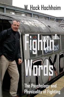 Fightin' Words: The Psychology and Physicality of Fighting - Hock Hochheim - cover