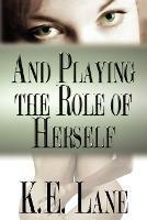 And Playing the Role of Herself - K E Lane - cover