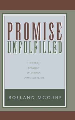 Promise Unfulfilled: The Failed Strategy of Modern Evangelicalism - Rolland McCune - cover