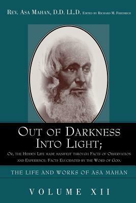 Out of Darkness Into Light; Or, the Hidden Life Made Manifest Through Facts of Observation and Experience: Facts Elucidated by the Word of God. - Asa Mahan - cover