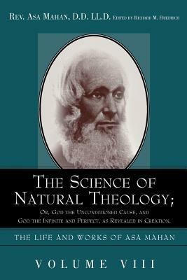 The Science of Natural Theology; Or God the Unconditioned Cause, and God the Infinite and Perfect as Revealed in Creation. - Asa Mahan - cover