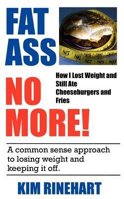 Fatass No More! How I Lost Weight and Still Ate Cheeseburgers and Fries - Kim Rinehart - cover