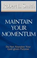 Maintain Your Momentum: Do Not Abandon Your God-given Purpose - Robert L Smith - cover